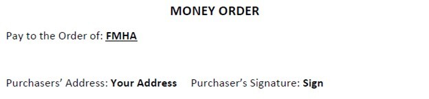 Money Order. Pay to the order of: FMHA. Purchasers Address: Your Address. Purchasers Signature: Sign.